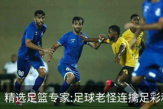 精选足篮专家:足球老怪连擒足彩和任九!竞彩6连红